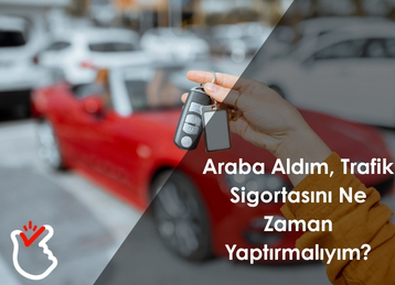 Araba Aldım, Trafik Sigortasını Ne Zaman Yaptırmalıyım?